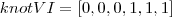 $ knotVI = [0, 0, 0, 1, 1 ,1] $