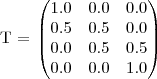 
   T = \left(\begin{matrix} 1.0 &  0.0 &  0.0 \\
   0.5 &  0.5 &  0.0\\
   0.0 &  0.5 &  0.5\\
   0.0 &  0.0 &  1.0 \end{matrix}\right)
